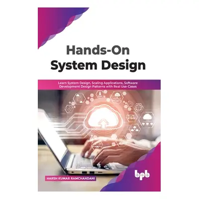 "Hands-On System Design: Learn System Design, Scaling Applications, Software Development Design 