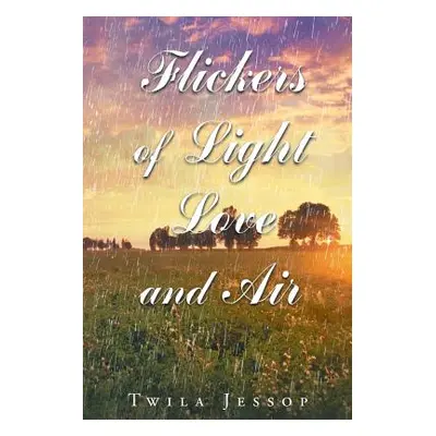 "Flickers of Light, Love, and Air" - "" ("Jessop Twila")(Paperback)