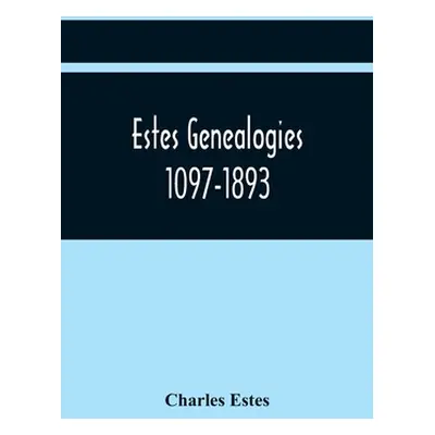 "Estes Genealogies. 1097-1893" - "" ("Estes Charles")(Paperback)