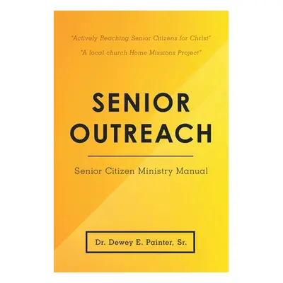 "Senior Outreach: Senior Citizen Ministry Manual" - "" ("Painter Dewey E. Sr.")(Paperback)