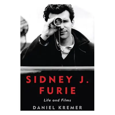 "Sidney J. Furie: Life and Films" - "" ("Kremer Daniel")(Pevná vazba)