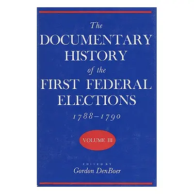 "Documentary History of the First Federal Elections, 1788-1790, Volume III" - "" ("Denboer Gordo