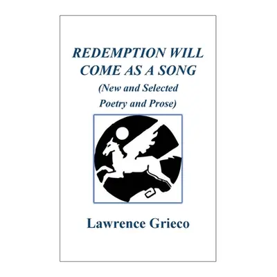 "Redemption Will Come As a Song: (New and Selected Poetry and Prose)" - "" ("Grieco Lawrence")(P