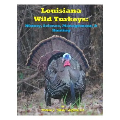 "Louisiana Wild Turkeys: History, Science, Management & History" - "" ("Stafford Norman J.")(Pap