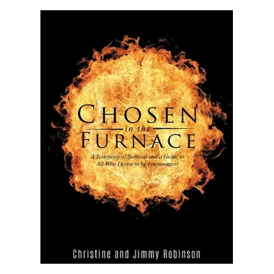 "Chosen in the Furnace: A Testimony of Survival and a Guide to All Who Desire to be Encouragers"