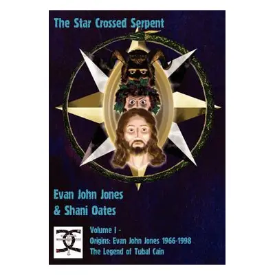 "The Star Crossed Serpent: Volume I - Origins: Evan John Jones 1966-1998 - The Legend of Tubal C