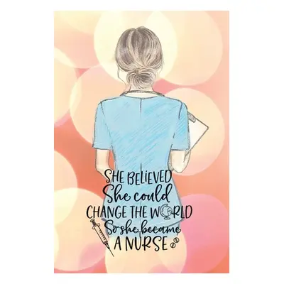 "She believed she could change the world so she became a nurse notebook. Gift idea for thankyou 