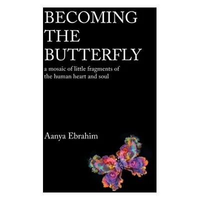 "Becoming the Butterfly: A Mosaic of Little Fragments of the Human Heart and Soul" - "" ("Ebrahi