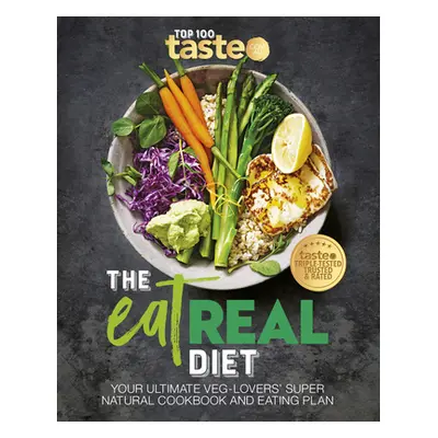 "The Eat Real Diet: Your Ultimate Veg-Lovers Super-Natural Cookbook and Eating Plan" - "" ("Tast