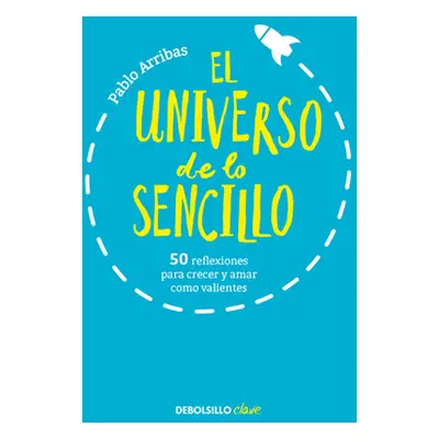 "El Universo de Lo Sencillo. 50 Reflexiones Para Crecer Y Amar Como Valientes / T He Universe of