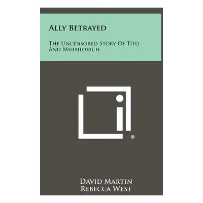 "Ally Betrayed: The Uncensored Story of Tito and Mihailovich" - "" ("Martin David")(Pevná vazba)