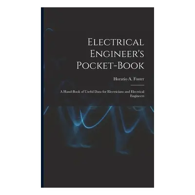 "Electrical Engineer's Pocket-book: A Hand-book of Useful Data for Electricians and Electrical E