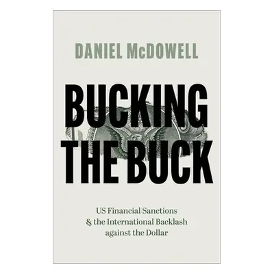 "Bucking the Buck: Us Financial Sanctions and the International Backlash Against the Dollar" - "