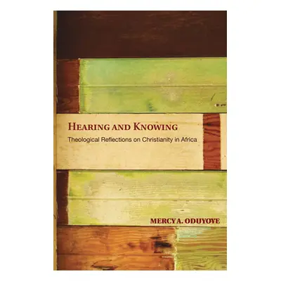 "Hearing and Knowing: Theological Reflections on Christianity in Africa (Limited)" - "" ("Oduyoy