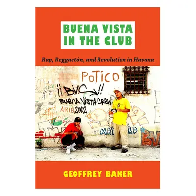 "Buena Vista in the Club: Rap, Reggaetn, and Revolution in Havana" - "" ("Baker Geoffrey")(Paper