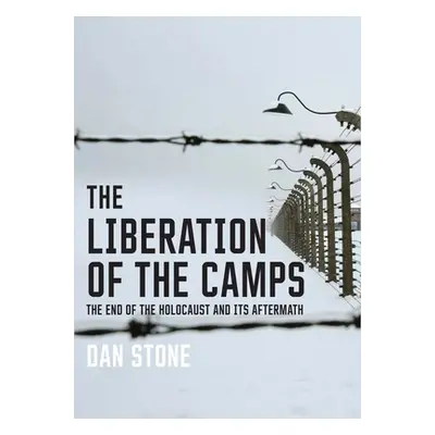 "The Liberation of the Camps: The End of the Holocaust and Its Aftermath" - "" ("Stone Dan")(Pap