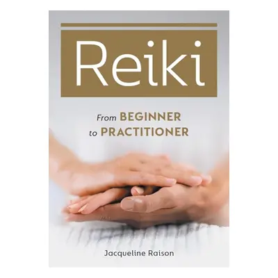 "Reiki: From Beginner to Practitioner" - "" ("Raison Jacqueline")(Paperback)