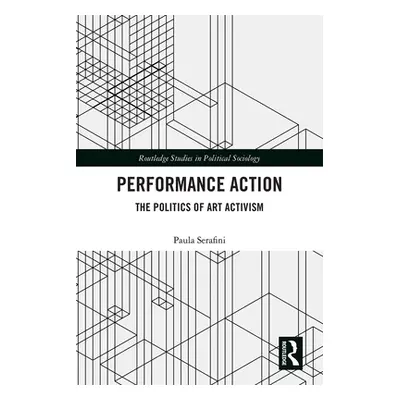 "Performance Action: The Politics of Art Activism" - "" ("Serafini Paula")(Paperback)