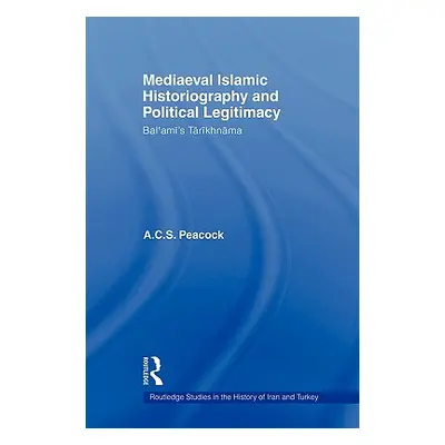 "Mediaeval Islamic Historiography and Political Legitimacy: Bal'ami's Tarikhnamah" - "" ("Peacoc