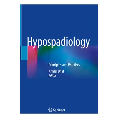 "Hypospadiology: Principles and Practices" - "" ("Bhat Amilal")(Pevná vazba)