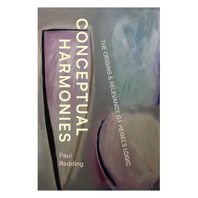 "Conceptual Harmonies: The Origins and Relevance of Hegel's Logic" - "" ("Redding Paul")(Paperba