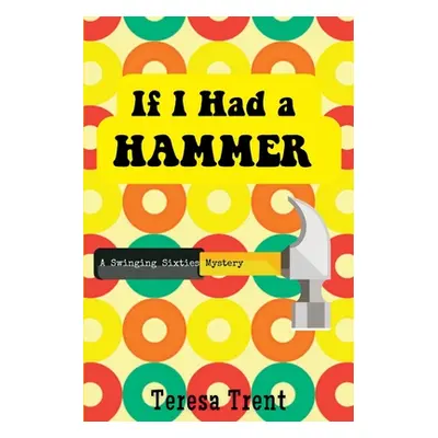 "If I Had a Hammer: A Swinging Sixties Mystery" - "" ("Trent Teresa")(Paperback)