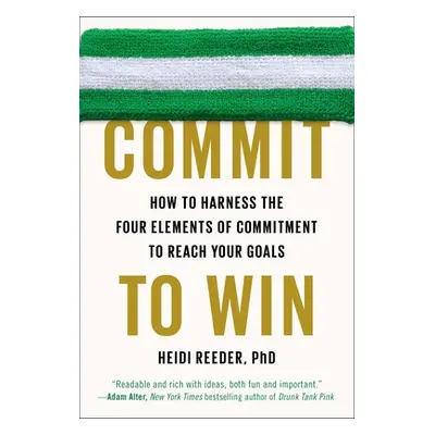 "Commit to Win: How to Harness the Four Elements of Commitment to Reach Your Goals" - "" ("Reede