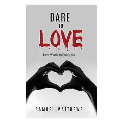 "Dare to Love: Love Worth Suffering For" - "" ("Matthews Samuel")(Paperback)