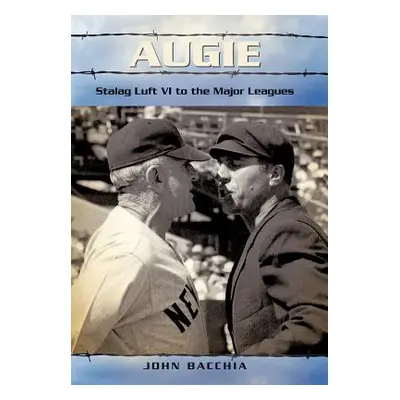 "Augie: Stalag Luft VI to the Major Leagues" - "" ("Bacchia John")(Pevná vazba)