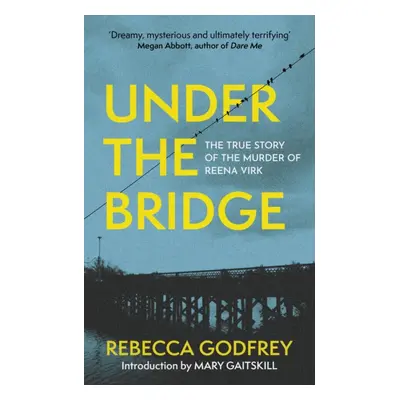 "Under the Bridge" - "The True Story of the Murder of Reena Virk" ("Godfrey Rebecca")(Paperback 