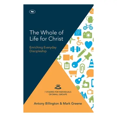 "The Whole of Life for Christ: Becoming Everyday Disciples" - "" ("Billington Antony")(Paperback