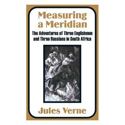 "Measuring a Meridian: The Adventures of Three Englishmen and Three Russians in South Africa" - 