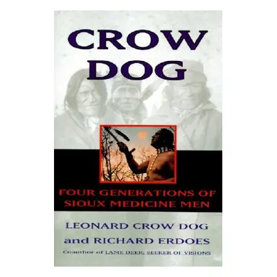 "Crow Dog: Four Generations of Sioux Medicine Men" - "" ("Dog Leonard C.")(Paperback)