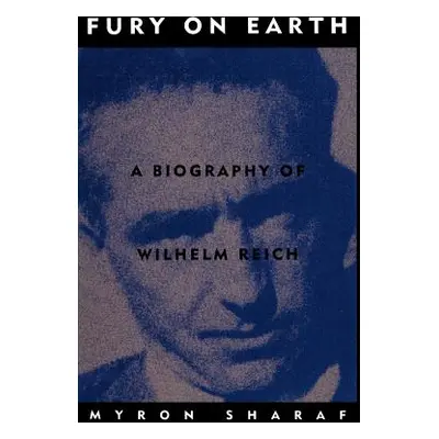 "Fury on Earth: A Biography of Wilhelm Reich" - "" ("Sharaf Myron")(Paperback)