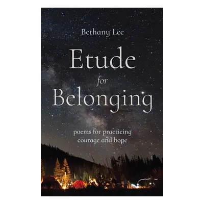 "Etude for Belonging: Poems for Practicing Courage and Hope" - "" ("Lee Bethany")(Paperback)