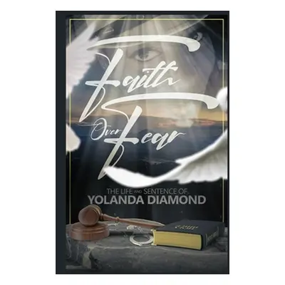 "Faith Over Fear: The Life and Sentence of Yolanda Diamond" - "" ("Diamond Yolanda")(Paperback)