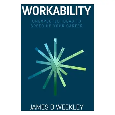 "Workability: Unexpected ideas to speed up your career" - "" ("Weekley James D.")(Paperback)