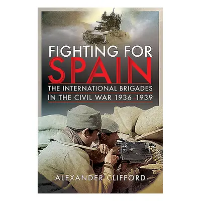 "Fighting for Spain: The International Brigades in the Civil War, 1936-1939" - "" ("Clifford Ale