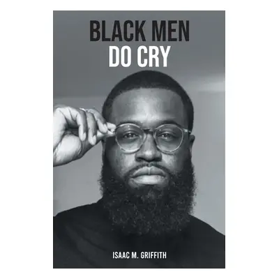 "Black Men Do Cry" - "" ("Griffith Isaac M.")(Paperback)