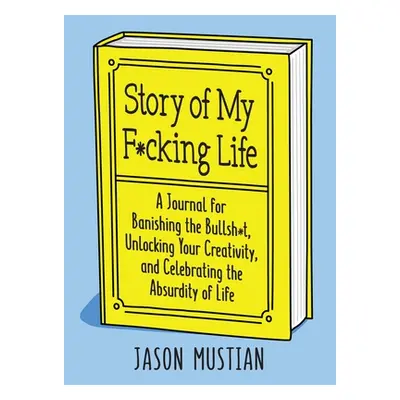 "Story of My F*cking Life: A Journal for Banishing the Bullsh*t, Unlocking Your Creativity, and 