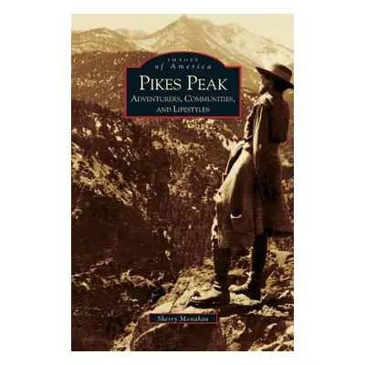 "Pikes Peak: Adventurers, Communities and Lifestyles" - "" ("Monahan Sherry")(Pevná vazba)