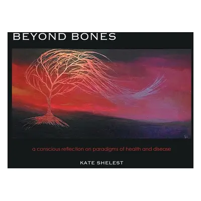 "Beyond Bones: a conscious reflection on paradigms of health and disease" - "" ("Shelest Kate")(