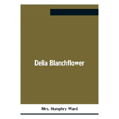 "Delia Blanchflower" - "" ("Mrs Humphry Ward")(Paperback)