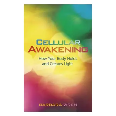 "Cellular Awakening: How Your Body Holds and Creates Light" - "" ("Wren Barbara")(Paperback)