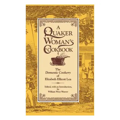 "A Quaker Woman's Cookbook: The Domestic Cookery of Elizabeth Ellicott Lea" - "" ("Lea Elizabeth