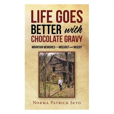 "Life Goes Better with Chocolate Gravy: Mountain Memories-Mischief and Misery" - "" ("Seto Norma