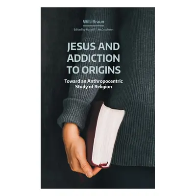 "Jesus and Addiction to Origins: Towards an Anthropocentric Study of Religion" - "" ("Braun Will