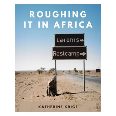 "Roughing it in Africa: Roots, Roads, and Revelations" - "" ("Krige Katherine")(Paperback)