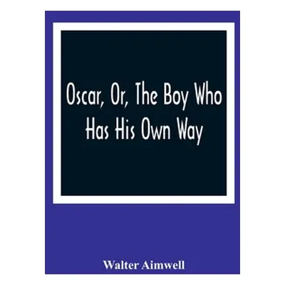 "Oscar, Or, The Boy Who Has His Own Way" - "" ("Aimwell Walter")(Paperback)