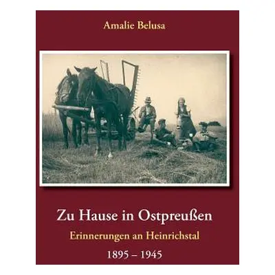 "Zu Hause in Ostpreuen: Erinnerungen an Heinrichstal 1895 - 1945" - "" ("Belusa Amalie")(Paperba